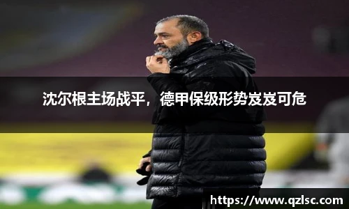 沈尔根主场战平，德甲保级形势岌岌可危