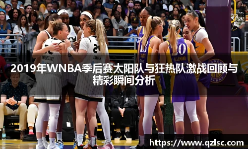 2019年WNBA季后赛太阳队与狂热队激战回顾与精彩瞬间分析
